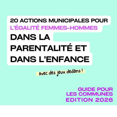 Guide 20 idées d'actions pour les municipales pour l'égalité femmes-hommes pour les parents et pour les enfants